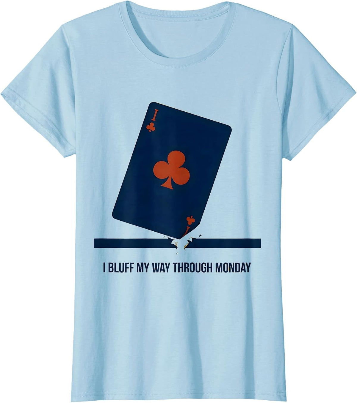 I Bluff My Way Through Monday Funny Poker Player Gambling T-Shirt - Baby Blue