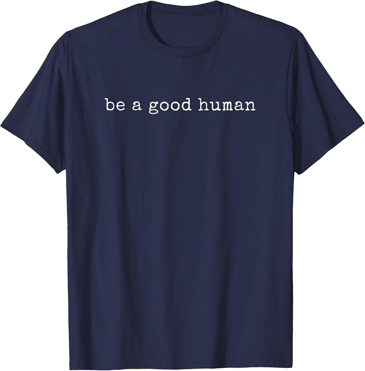 Funny Motivational Be A Good Human T-Shirt - Navy Blue