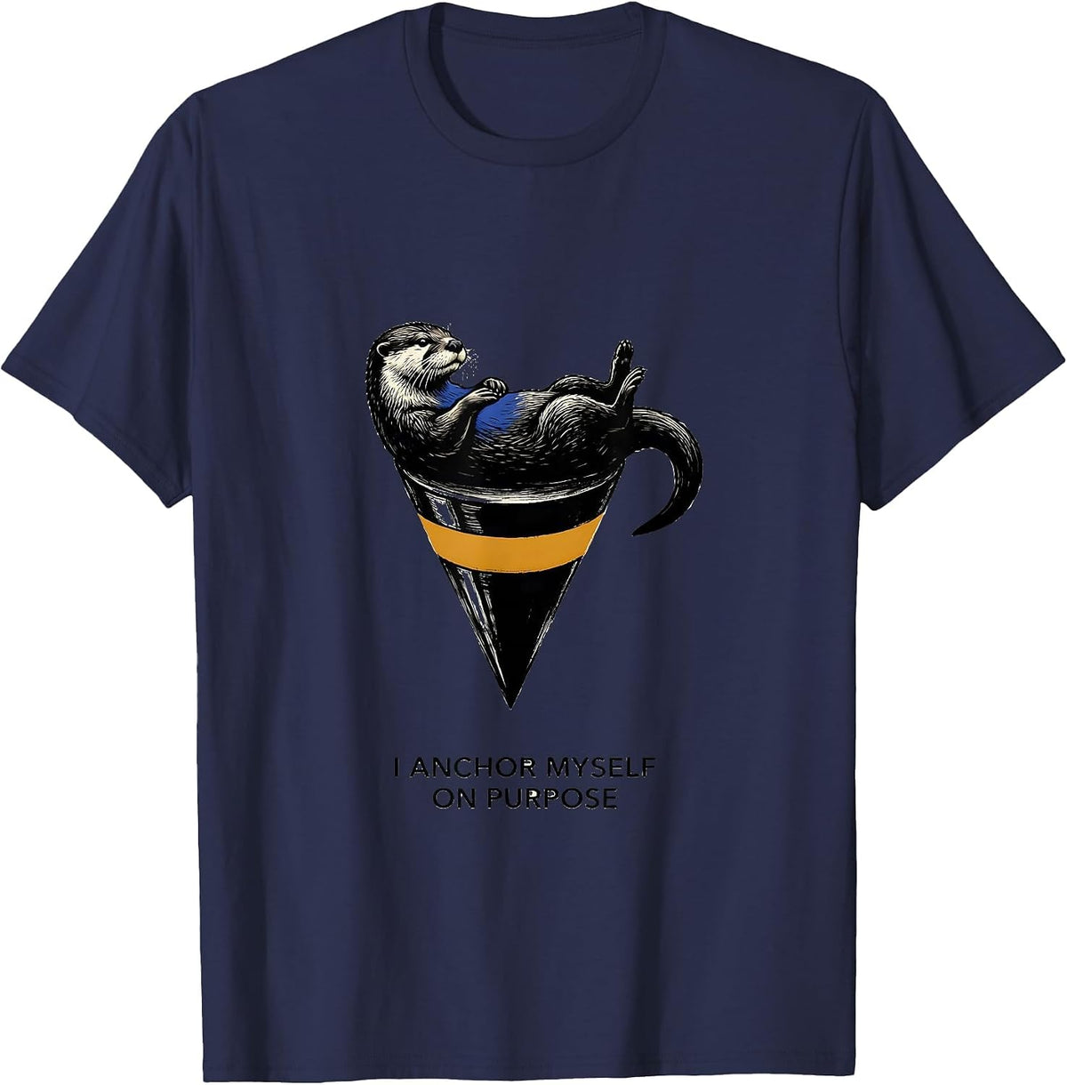 I Anchor Myself On Purpose Funny Otter Lover Gift For Otter T-Shirt - Navy Blue