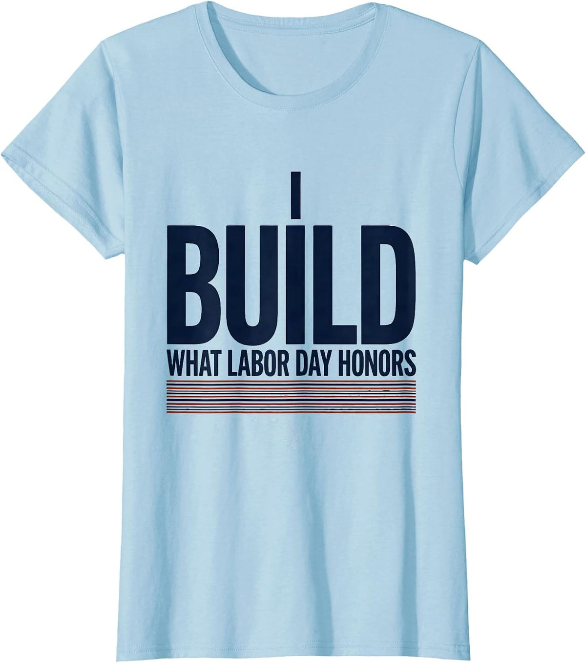 I Build What Labor Day Honors Patriotic Labor Day Gift T-Shirt - Baby Blue