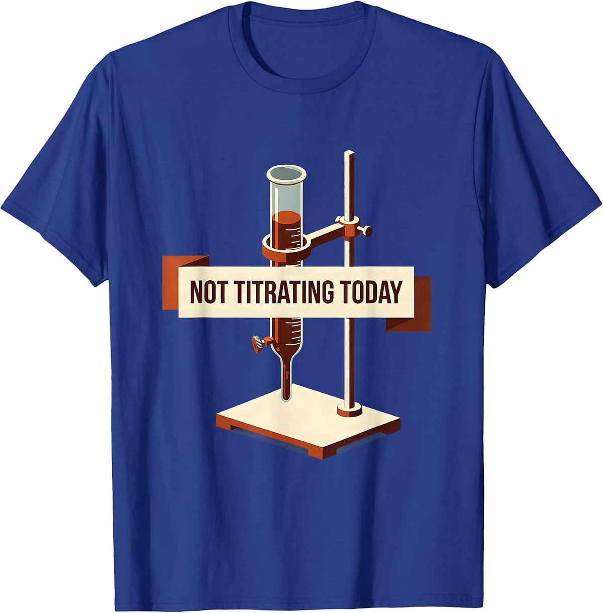 Not Titrating Today Funny Chemistry Pun Science Student Gift T-Shirt - Royal Blue