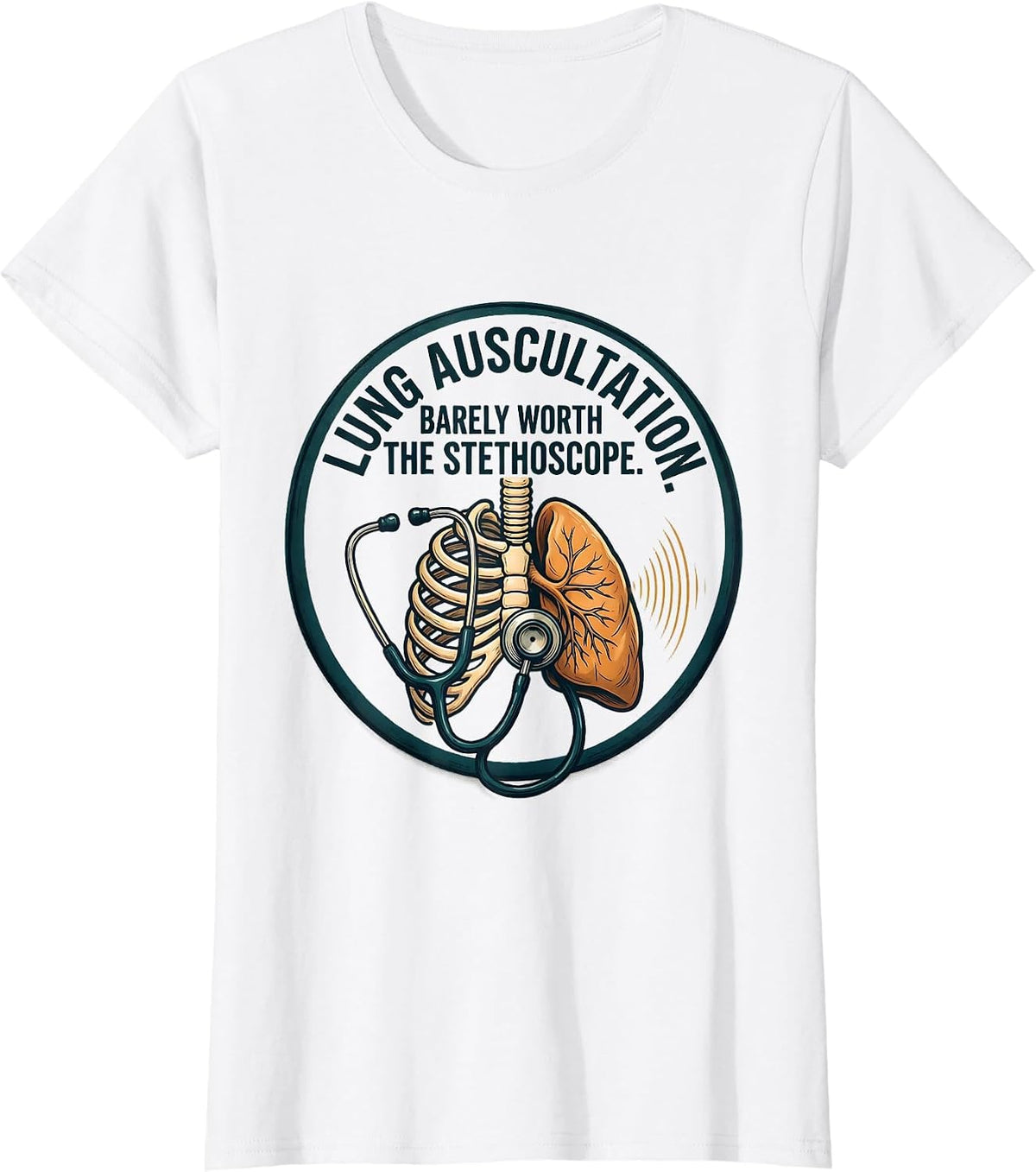 Lung Auscultation Barely Worth the Stethoscope Respiratory T-Shirt - White