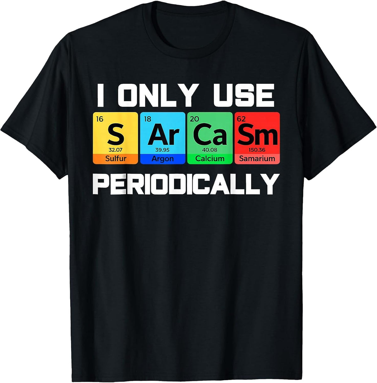 Sarcasm Periodic Table Element Weird Science Men Women Joke T-Shirt - Black