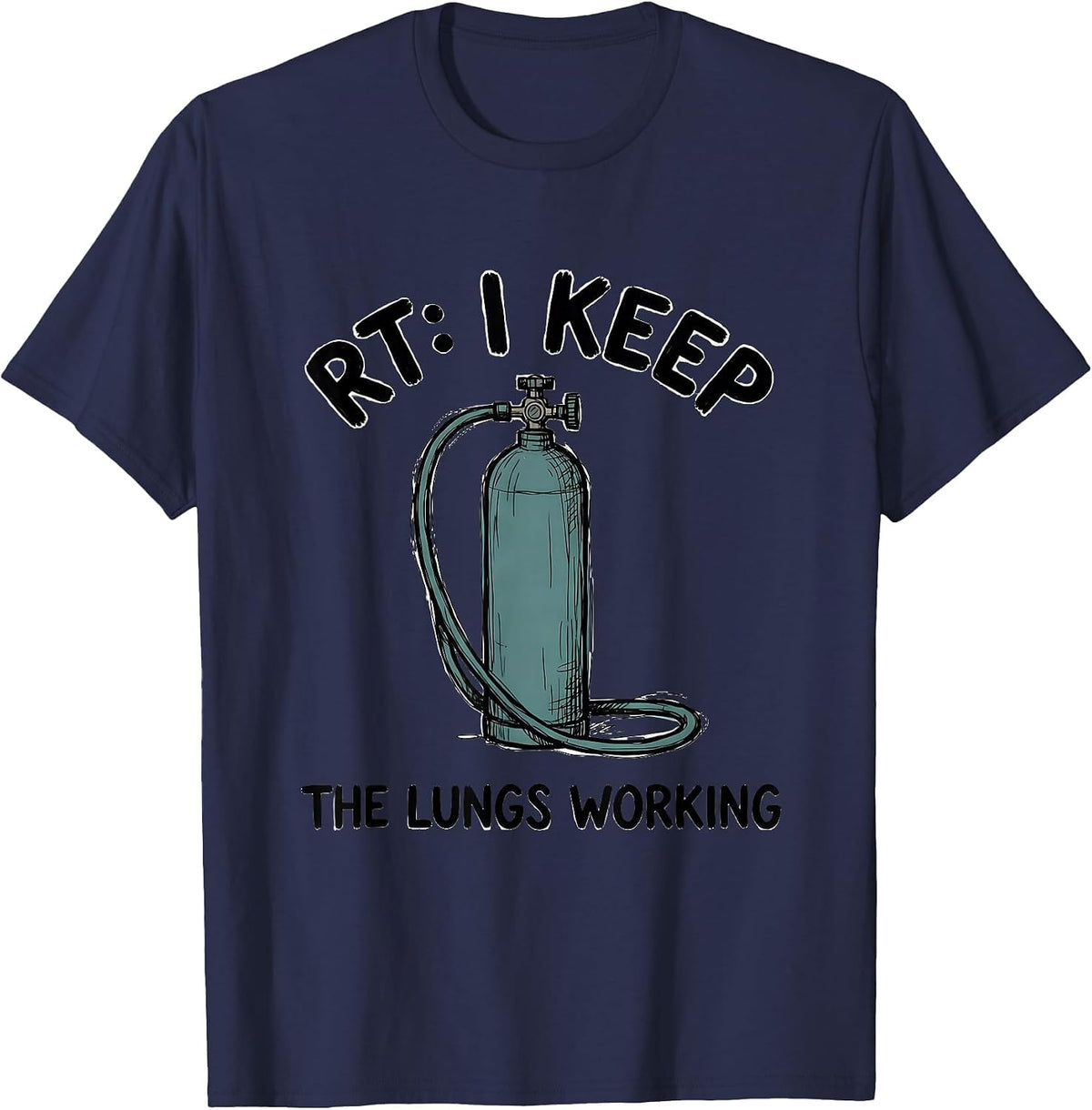 Men's RT: I Keep The Lungs Working Funny Respiratory Therapist T-Shirt - Navy Blue