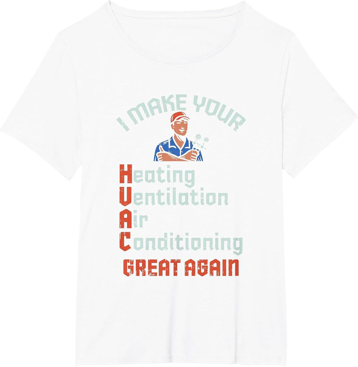 I Make Your HVAC Great Again Technician Installer Joke T-Shirt - White
