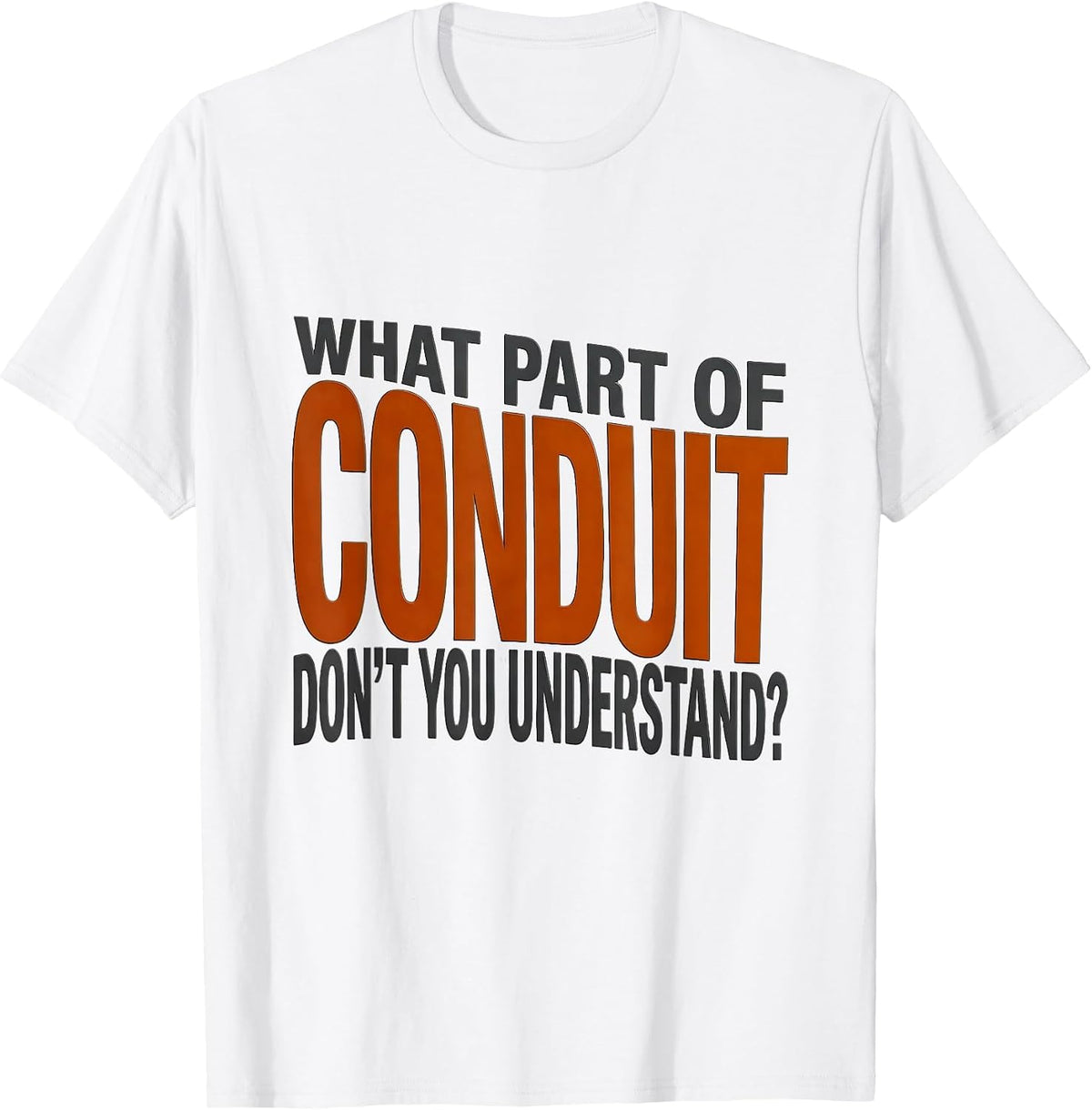 Men's What Part Of Conduit Don't You Understand? Funny Electrician T-Shirt - White