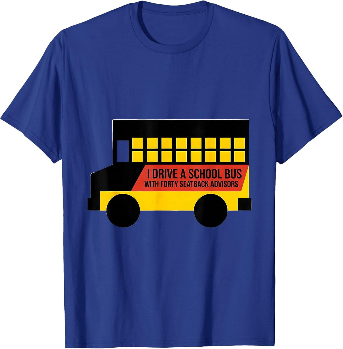 I Drive A School Bus With Forty Seatback Advisors Funny T-Shirt - Royal Blue