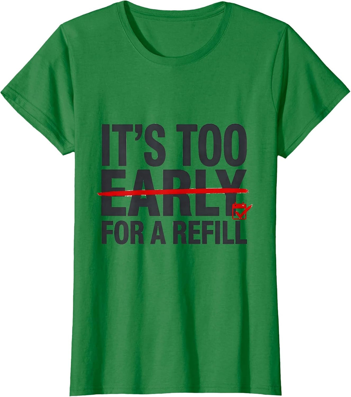 Women's It's Too Early For A Refill Funny Pharmacy Technician T-Shirt - Kelly Green