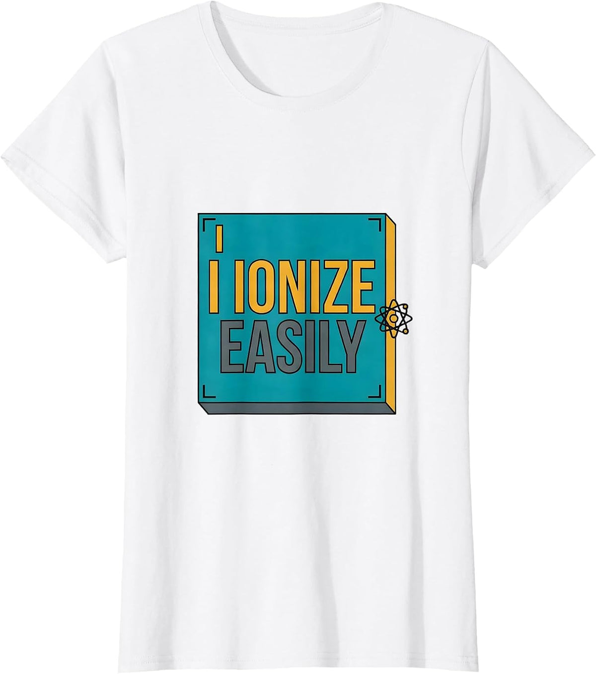 Women's I Ionize Easily Funny Science Chemistry Student Gift T-Shirt - White