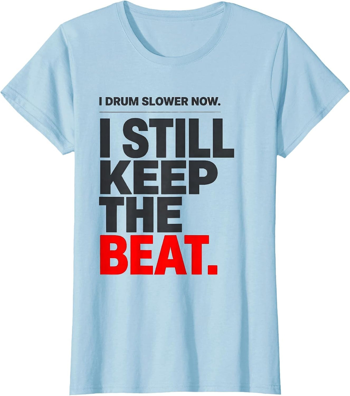 I Drum Slower Now. I Still Keep The Beat Drummer T-Shirt - Baby Blue