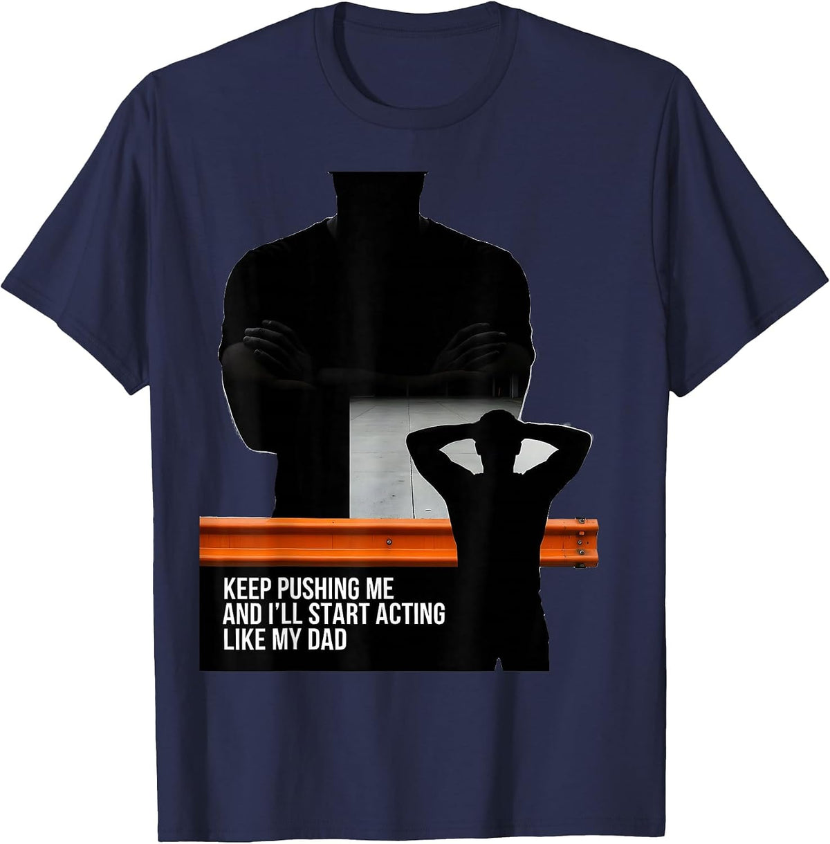 Keep Pushing Me And I'll Start Acting Like My Dad Funny T-Shirt - Navy Blue