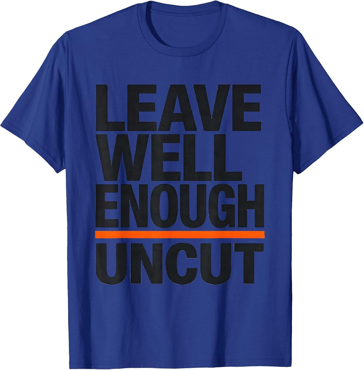 Leave Well Enough Uncut Funny Woodworker Carpenter Humor T-Shirt - Royal Blue