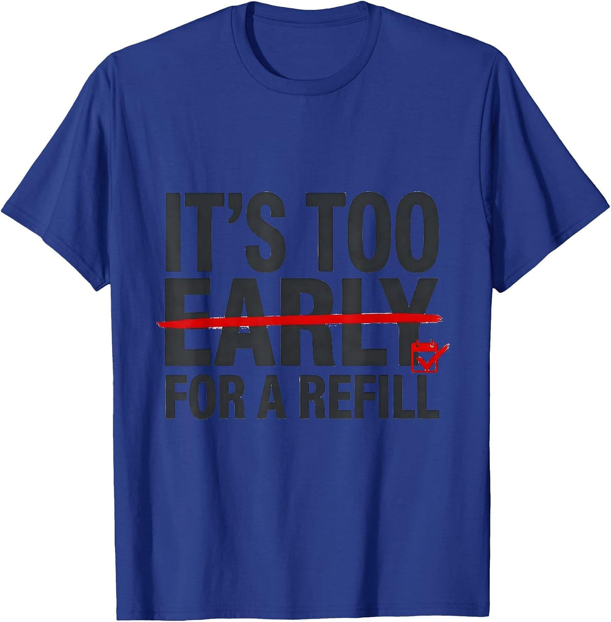 Men's It's Too Early For A Refill Funny Pharmacy Technician T-Shirt - Royal Blue