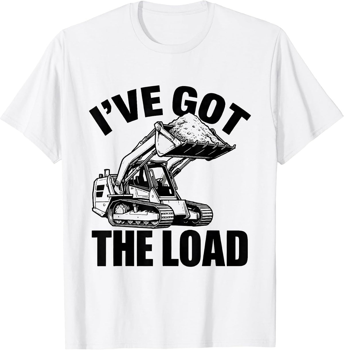 Men's I've Got The Load Funny Construction Worker Skid Steer T-Shirt - White