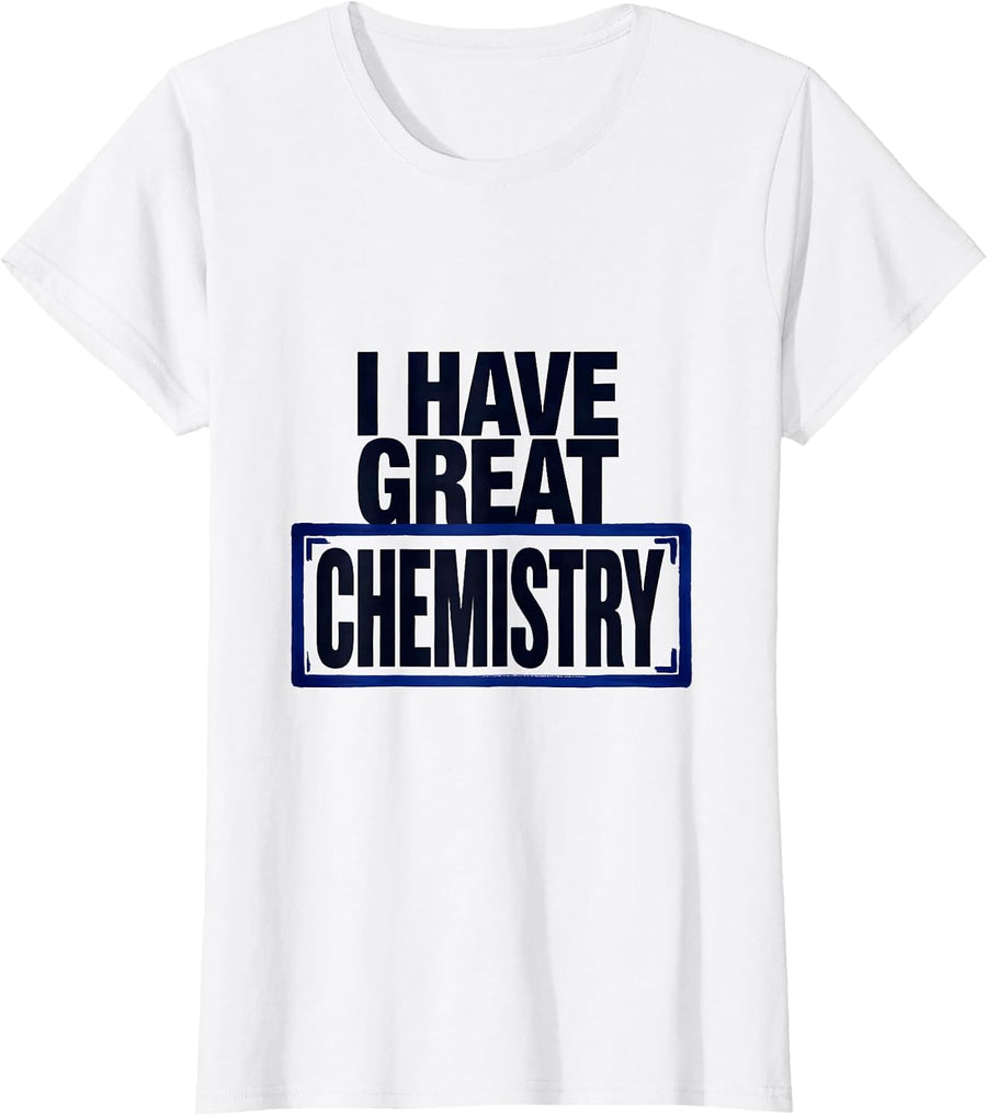 Women's I Have Great Chemistry Funny Science Nerd Humor Gift T-Shirt - White