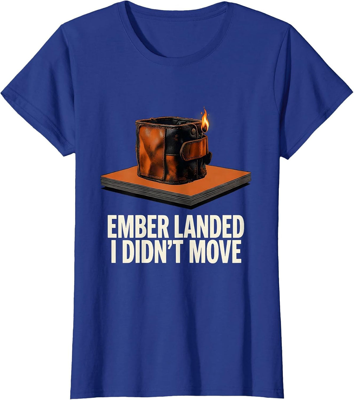 Women's Ember Landed, I Didn't Move Funny Welder Metal Worker Gift T-Shirt - Royal Blue