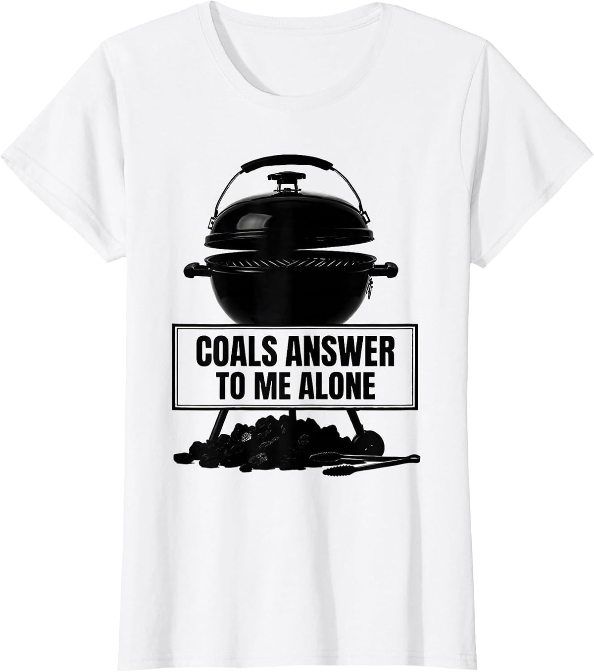 Women's Coals Answer To Me Alone Funny BBQ Grilling Pitmaster Dad T-Shirt - White