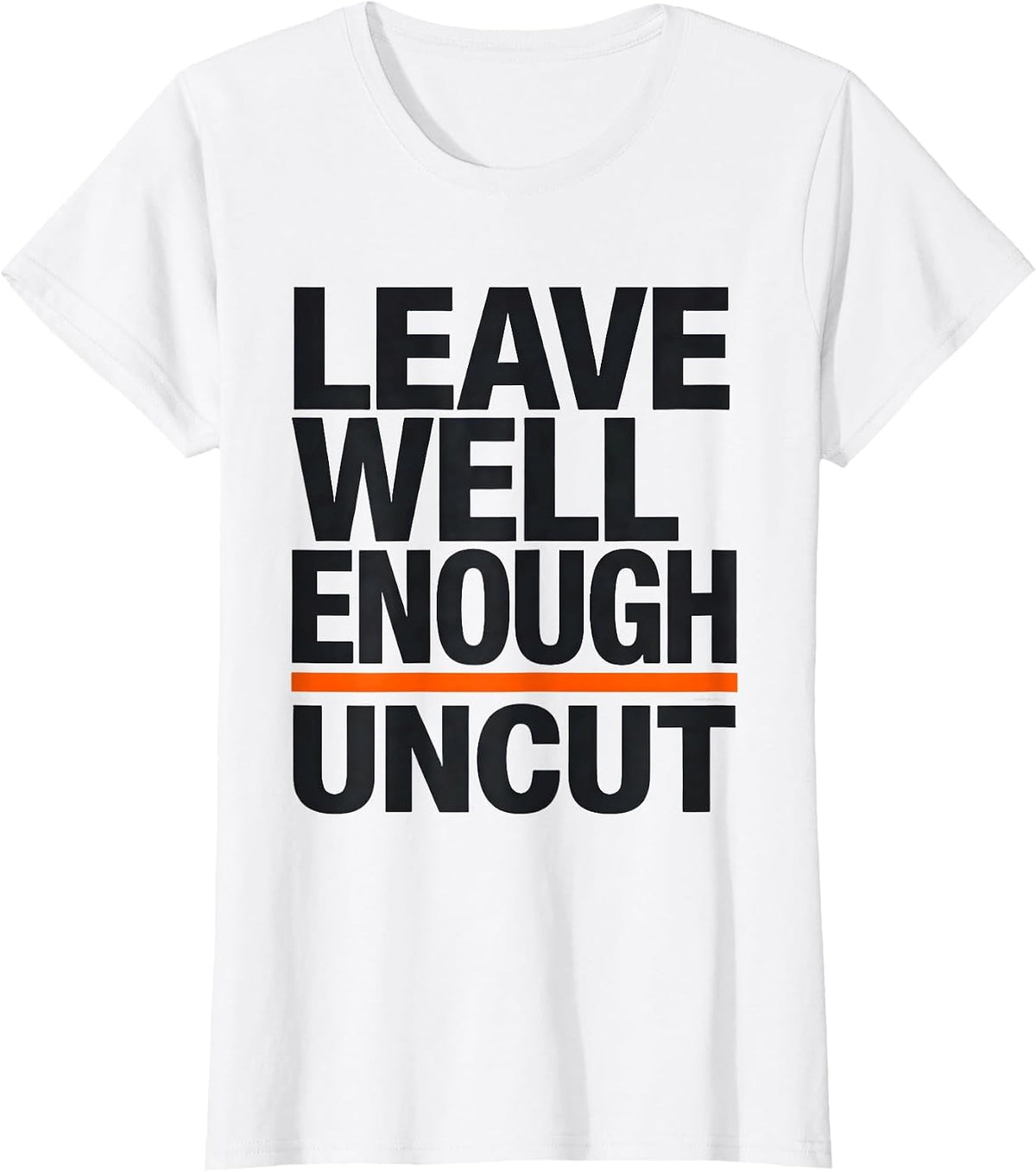 Leave Well Enough Uncut Funny Woodworker Carpenter Humor T-Shirt - White