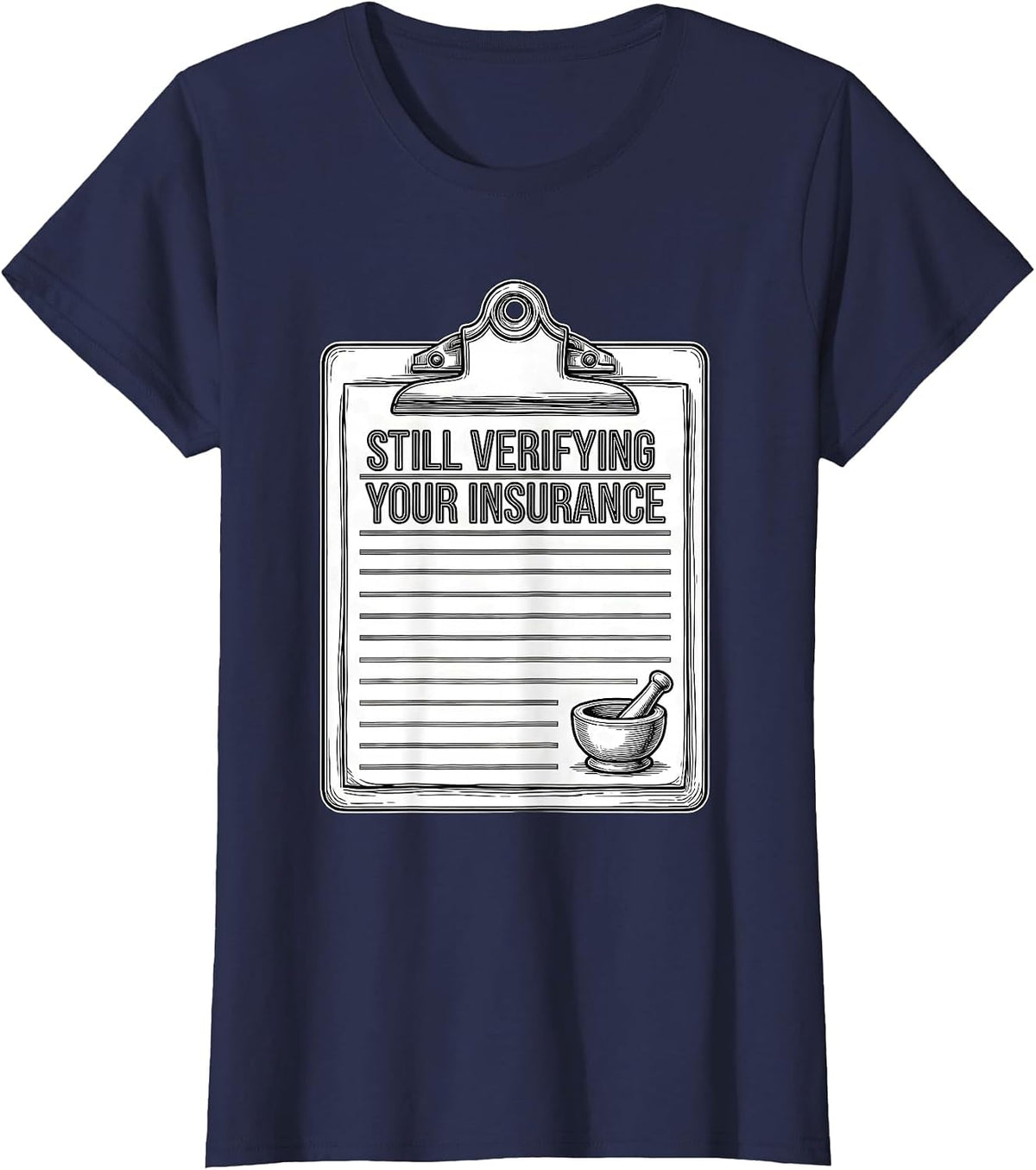 Women's Still Verifying Your Insurance Funny Pharmacy Tech T-Shirt - Navy Blue