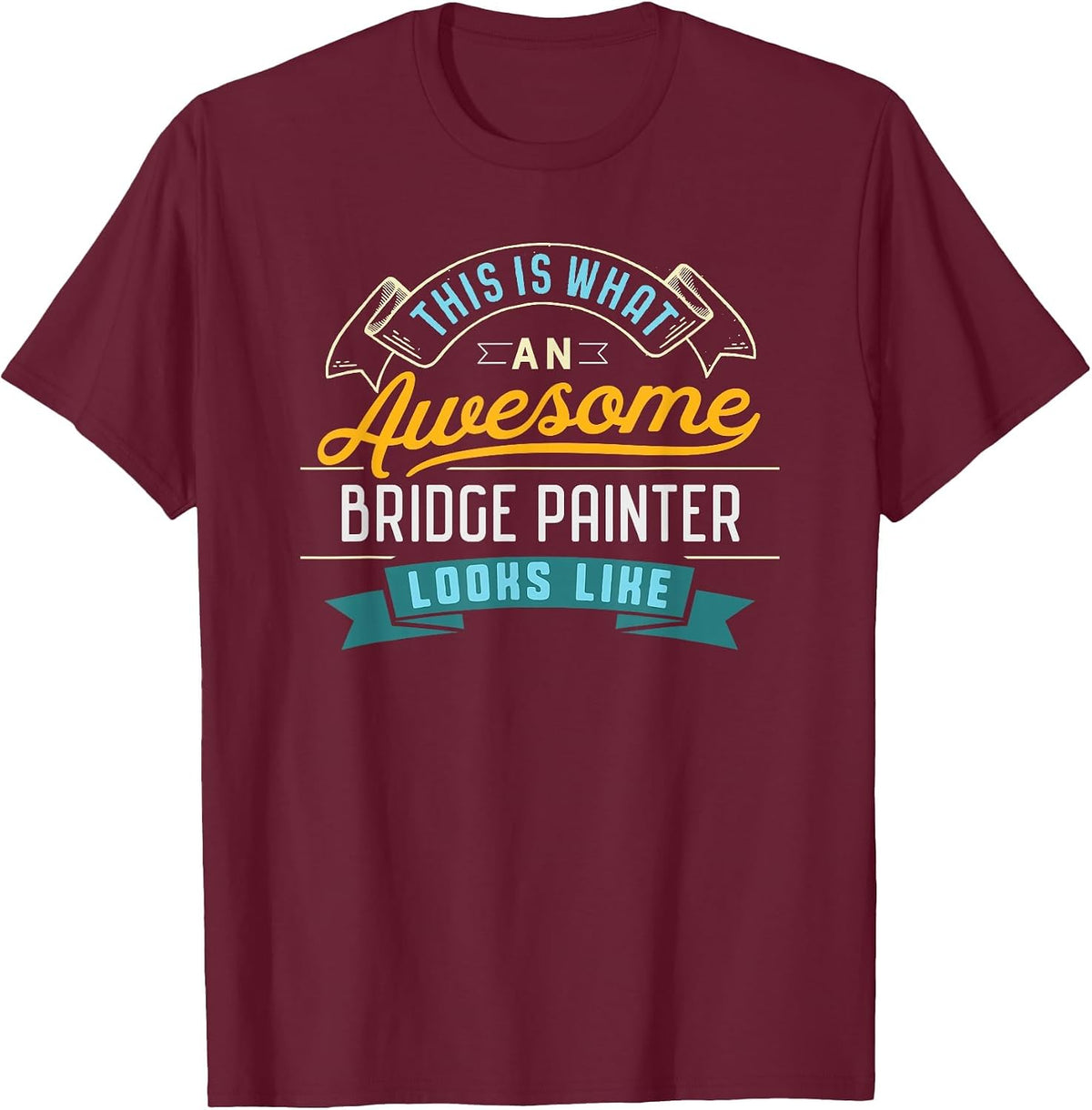 Funny Bridge Painter Shirt Awesome Job Occupation Graduation T-Shirt - Burgundy