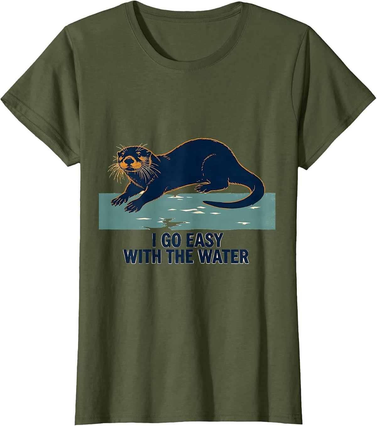 Women's I Go Easy With The Water Funny Otter Lover Animal Humor T-Shirt - Olive Green