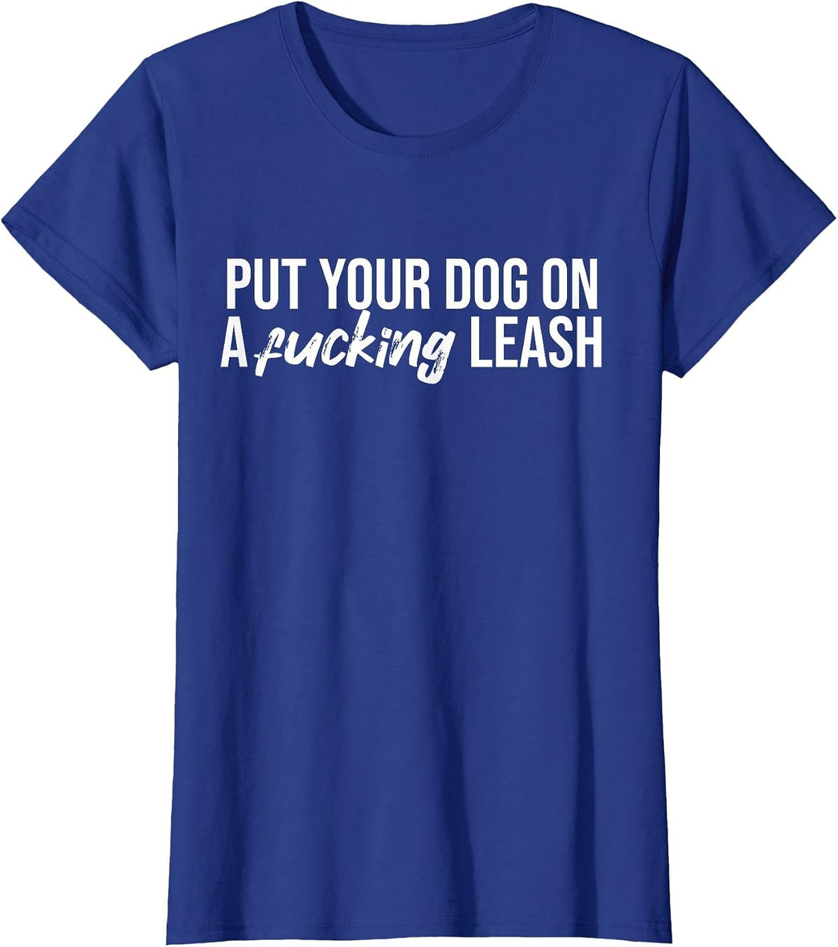 Put Your Dog On A Fucking Leash Funny Dog Sarcastic T-Shirt - Royal Blue