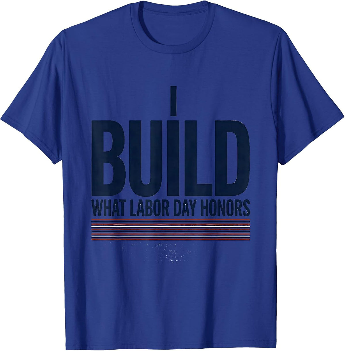 I Build What Labor Day Honors Patriotic Labor Day Gift T-Shirt - Royal Blue