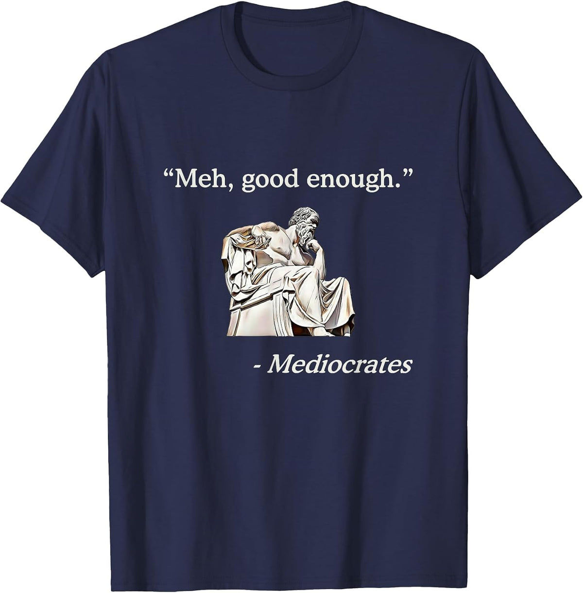 Meh, Good Enough. | Mediocrates Funny Philosophy Teacher T-Shirt - Navy Blue