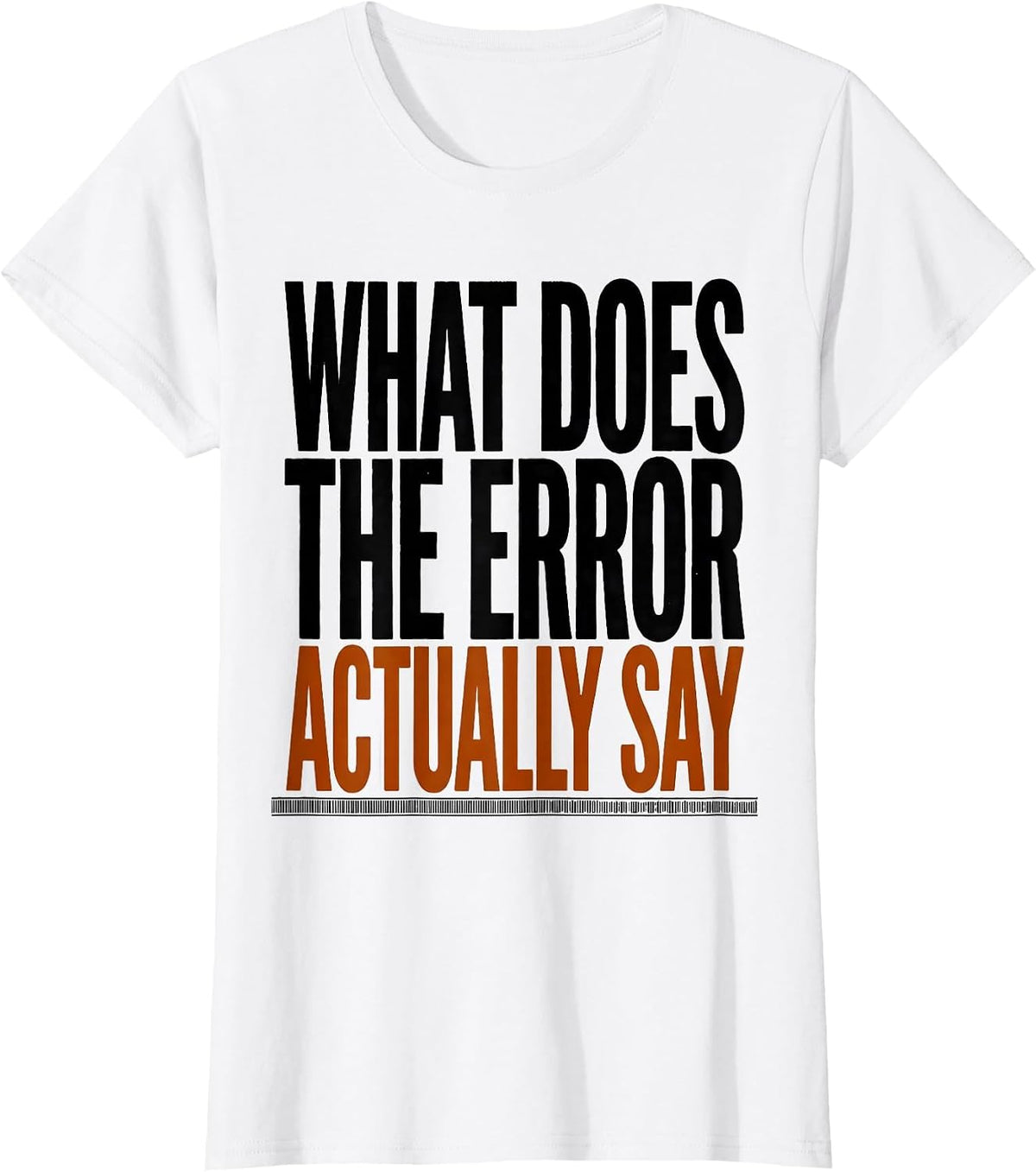 What Does The Error Actually Say Funny IT Tech Support T-Shirt - White