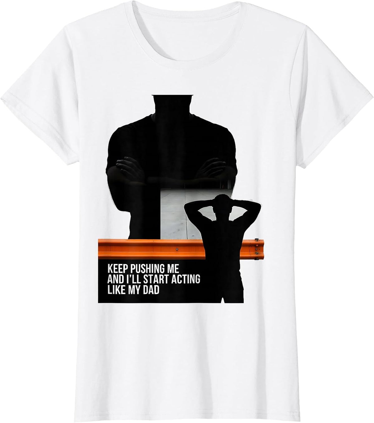 Keep Pushing Me And I'll Start Acting Like My Dad Funny T-Shirt - White