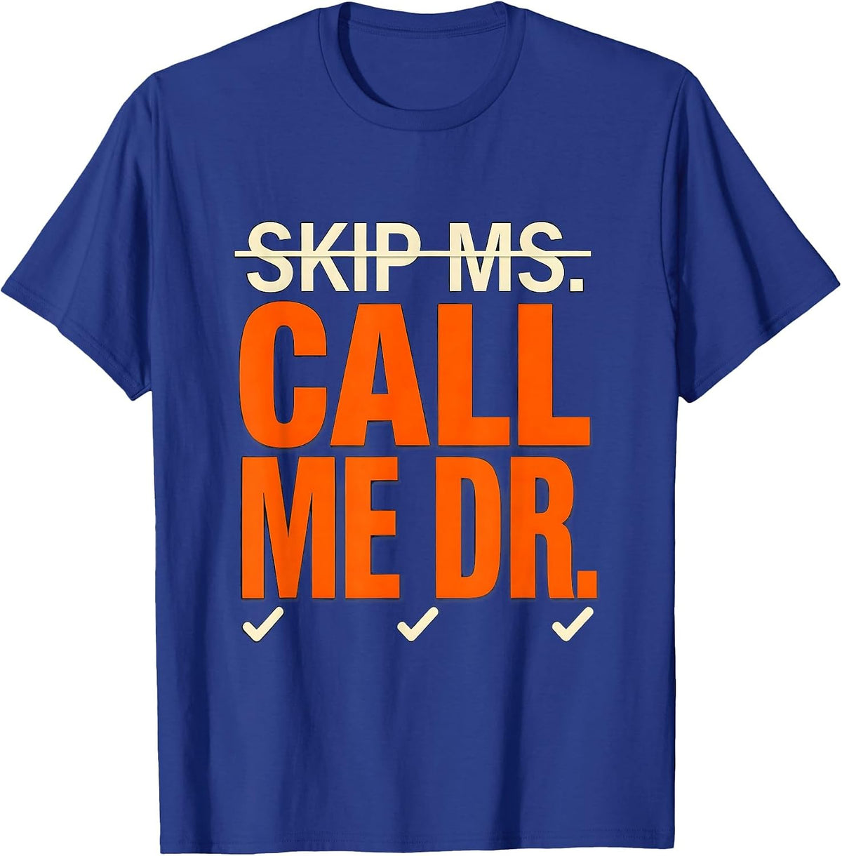 Skip Ms.; Call Me Dr. Funny Doctorate Graduation PhD Humor T-Shirt - Royal Blue