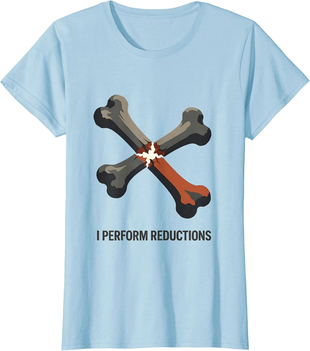 I Perform Reductions Orthopedic Technician Nurse Surgical T-Shirt - Baby Blue