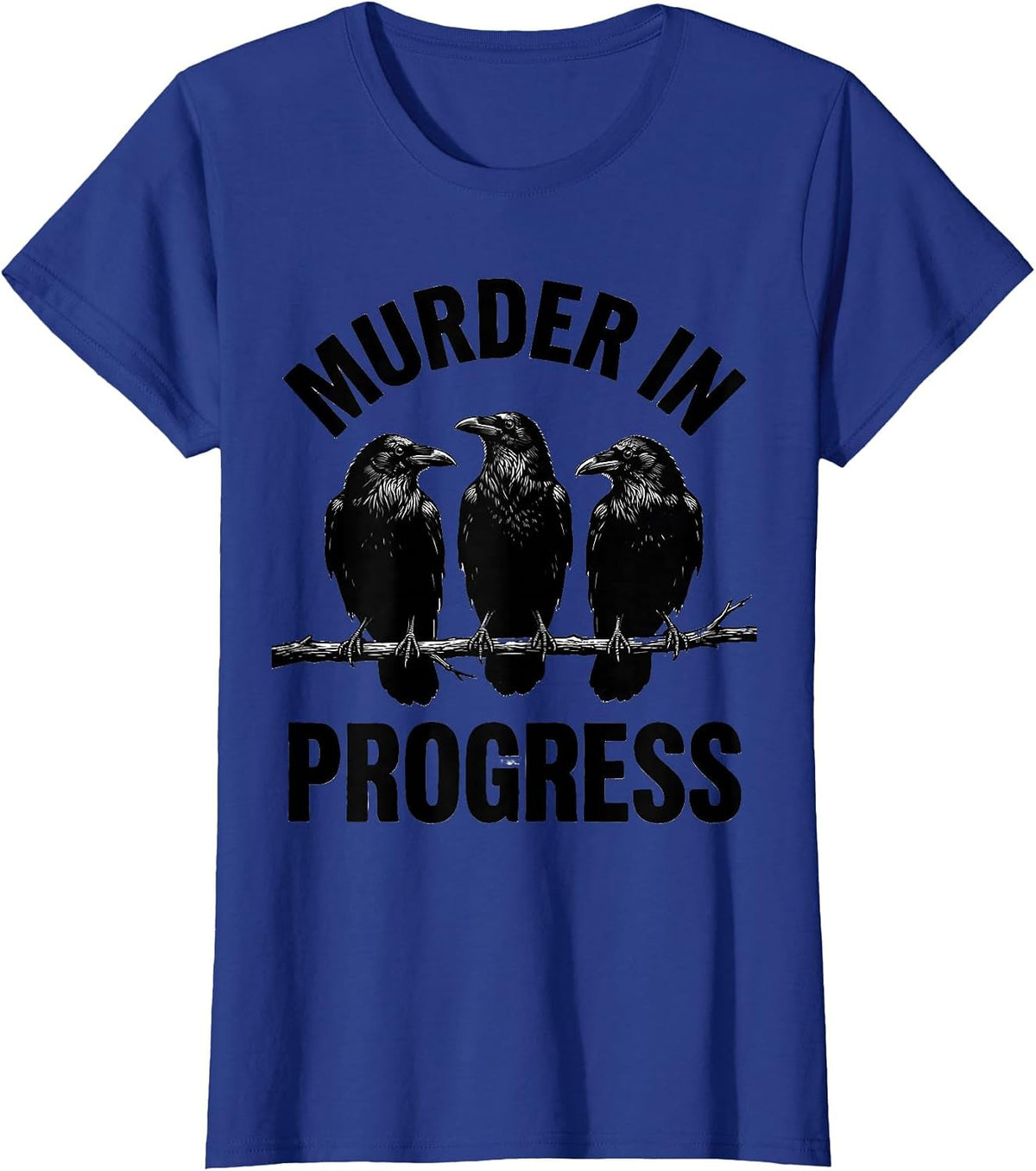 Women's Murder In Progress Funny Crow Lover Dark Humor Bird Watcher T-Shirt - Royal Blue
