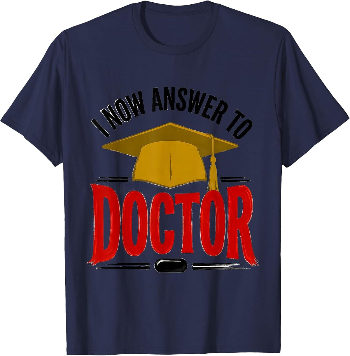 Men's I Now Answer To Doctor Funny Graduation Gift For Doctor T-Shirt - Navy Blue