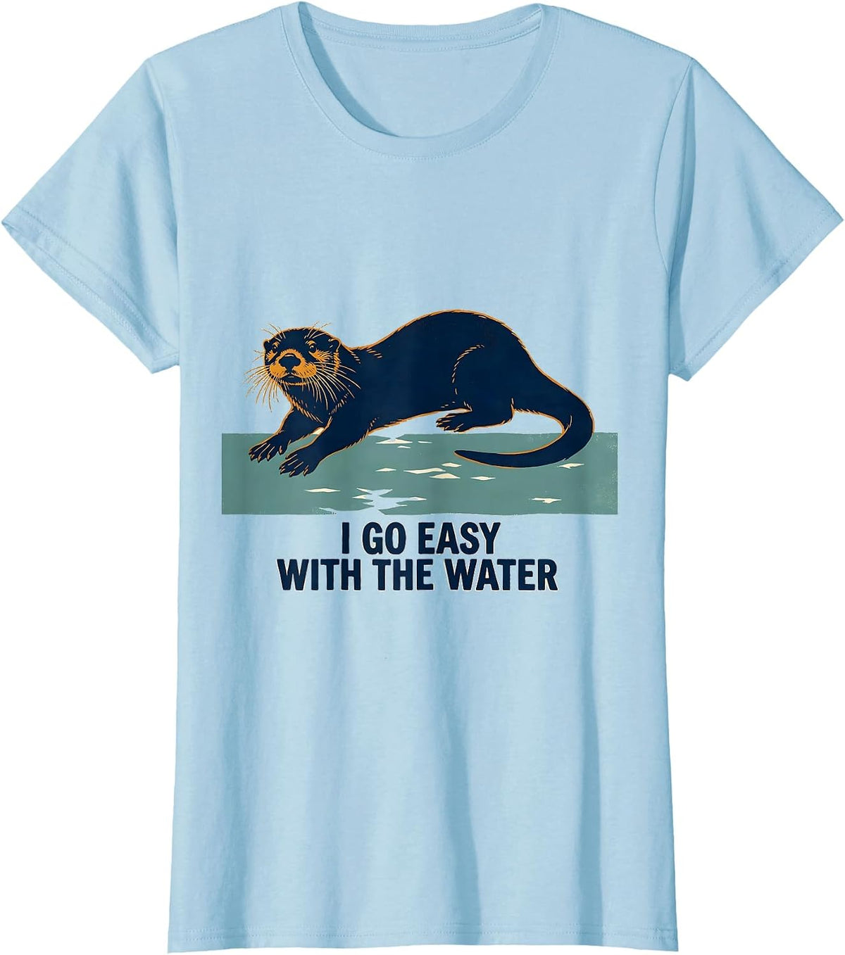Women's I Go Easy With The Water Funny Otter Lover Animal Humor T-Shirt - Baby Blue