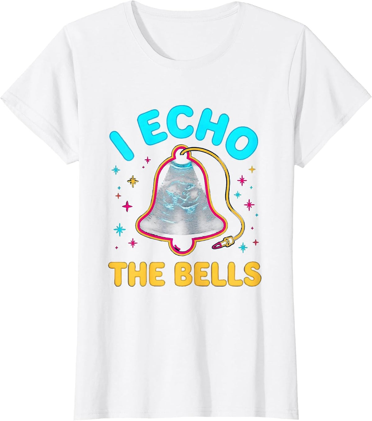 I Echo The Bells Colorful Sonographer Ultrasound Tech T-Shirt - White