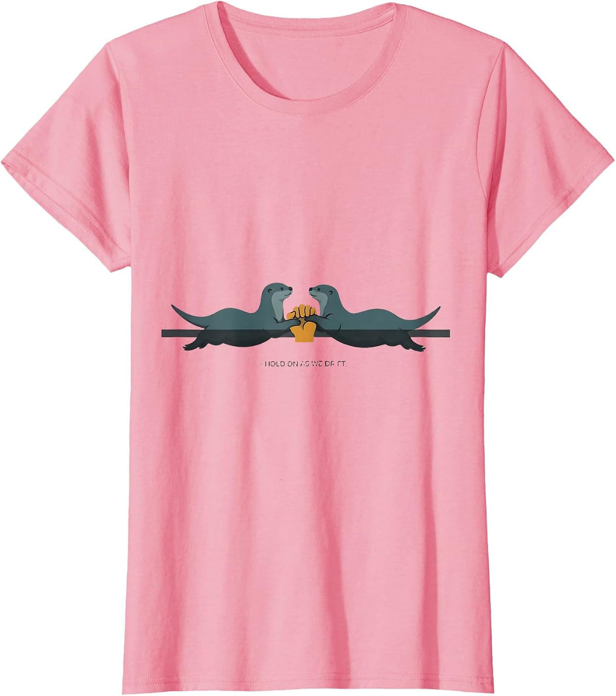 Women's I Hold On As We Drift Funny Otter Lover Nature Humor T-Shirt - Pink
