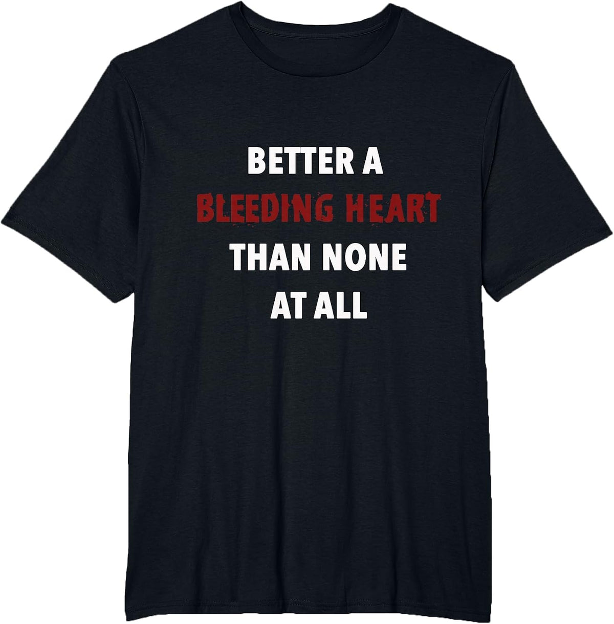 Better A Bleeding Heart Than None At All T-Shirt - Black