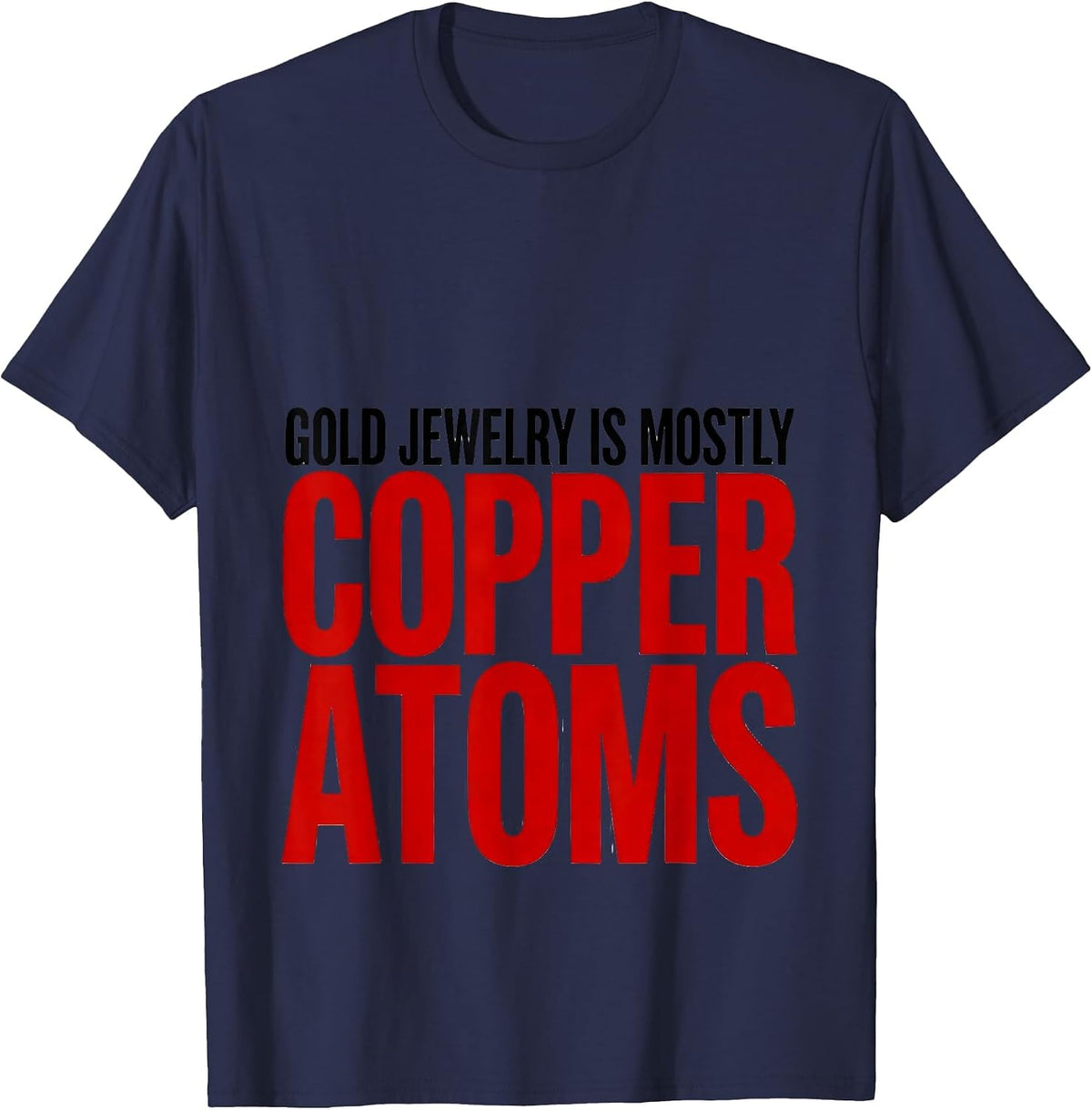 Gold Jewelry Is Mostly Copper Atoms Funny Science Nerd Gift T-Shirt - Navy Blue