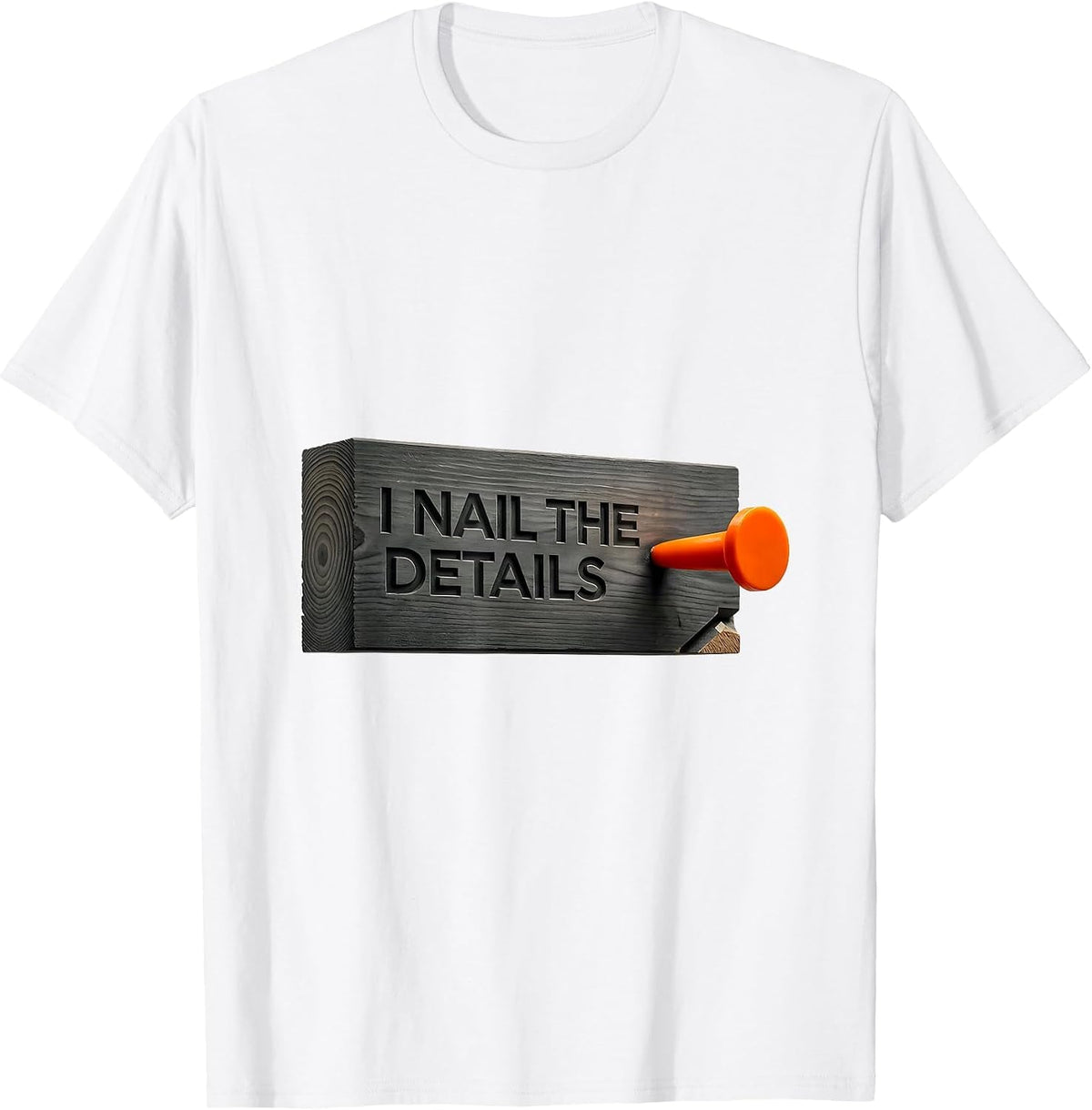 Men's I Nail The Details Funny Woodworking Carpenter Dad Humor T-Shirt - White