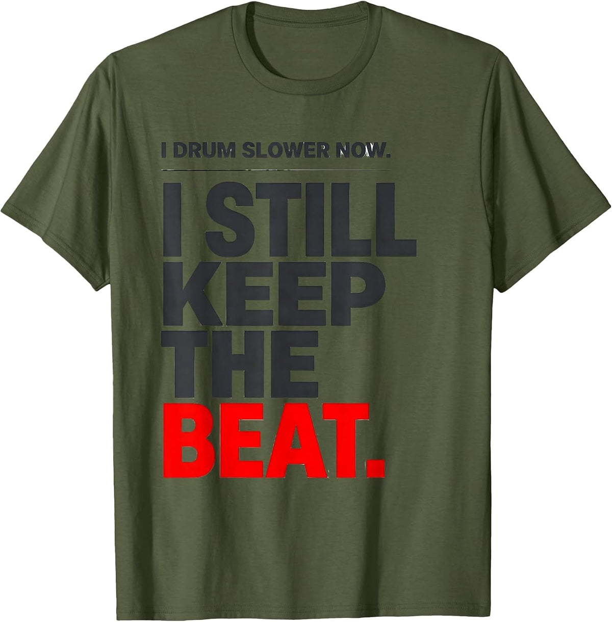 I Drum Slower Now. I Still Keep The Beat Drummer T-Shirt - Olive Green