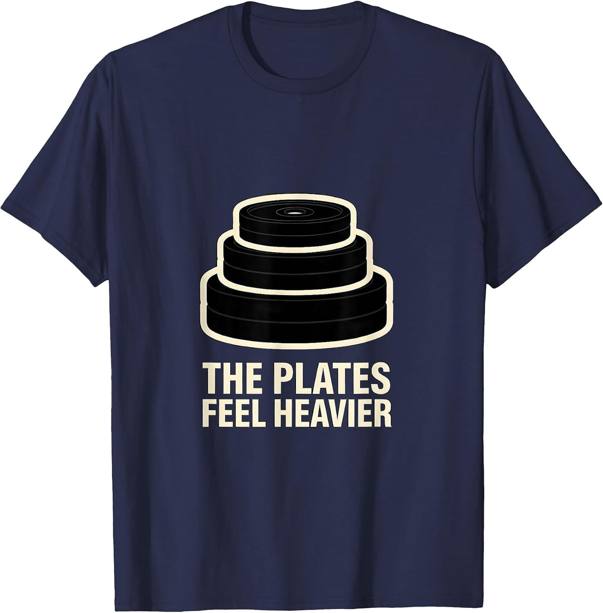 The Plates Feel Heavier Funny Gym Workout Weightlifting T-Shirt - Navy Blue