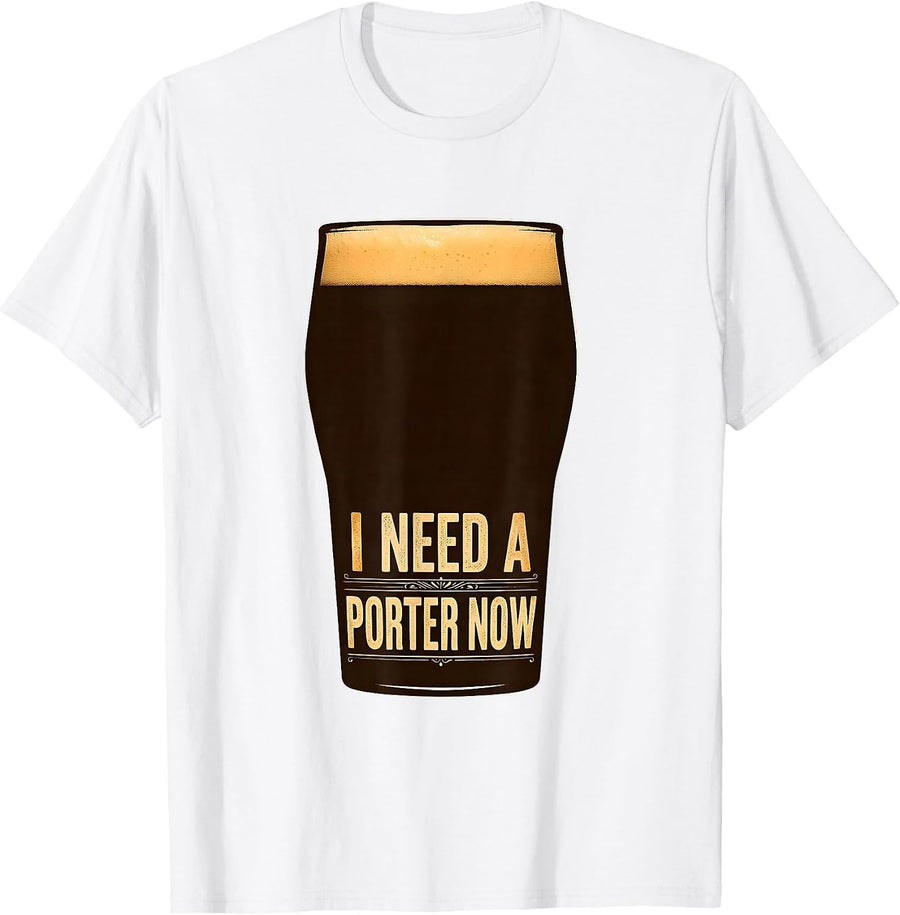 Men's I Need A Porter Now Funny Adult Drinking Humor Beer Lover T-Shirt - White