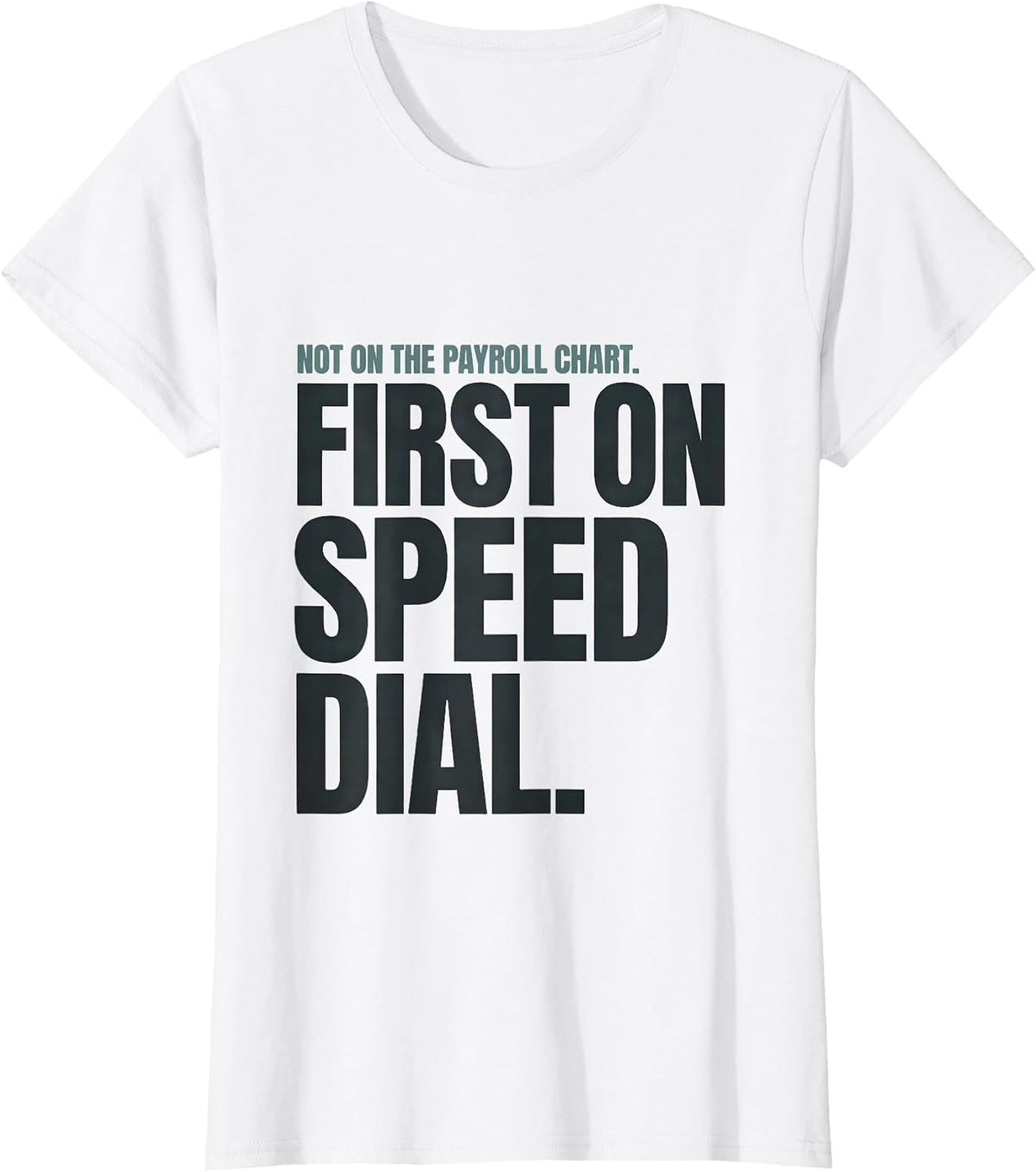 Not On The Payroll Chart First On Speed Dial Funny T-Shirt - White