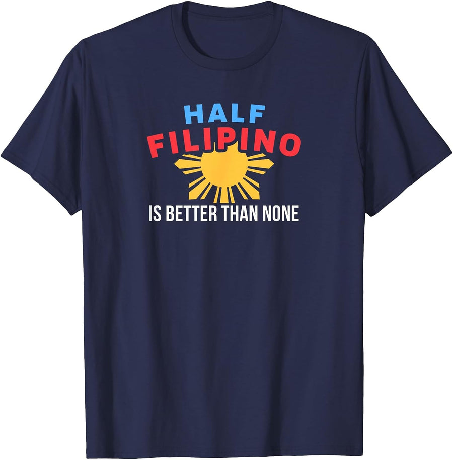 Half Filipino is Better Than None for Filipino Americans T-Shirt - Navy Blue