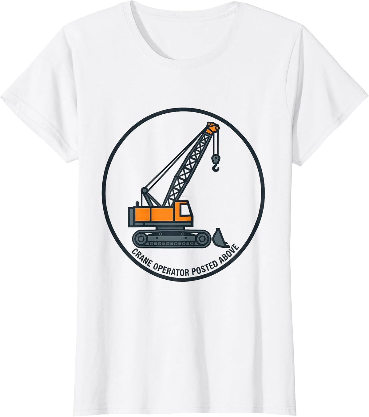 Women's Crane Operator Posted Above Funny Heavy Equipment Operator T-Shirt - White