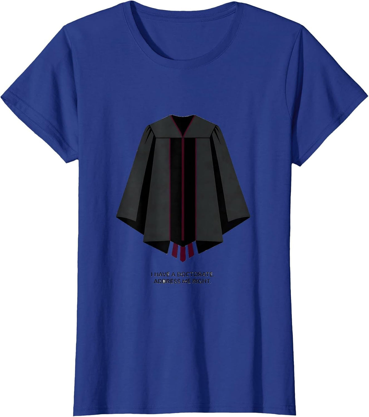 Women's I Have A Doctorate Address Me Right Funny PhD Graduation T-Shirt - Royal Blue