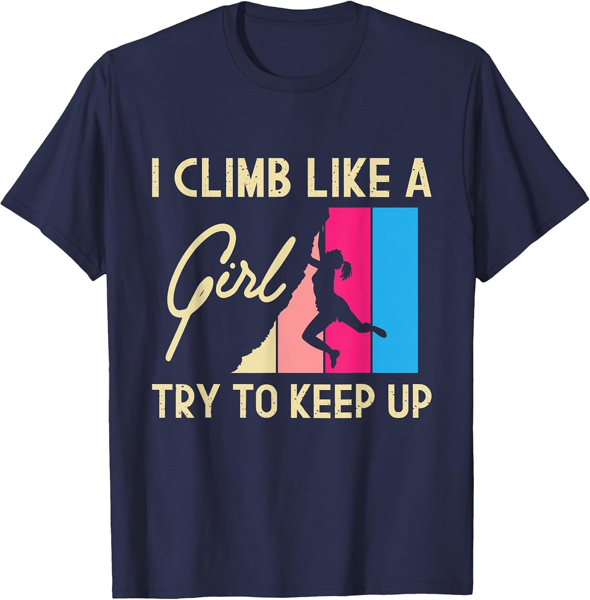 I Climb Like A Girl Try to Keep Up - Rock Climbing Climber T-Shirt - Navy Blue
