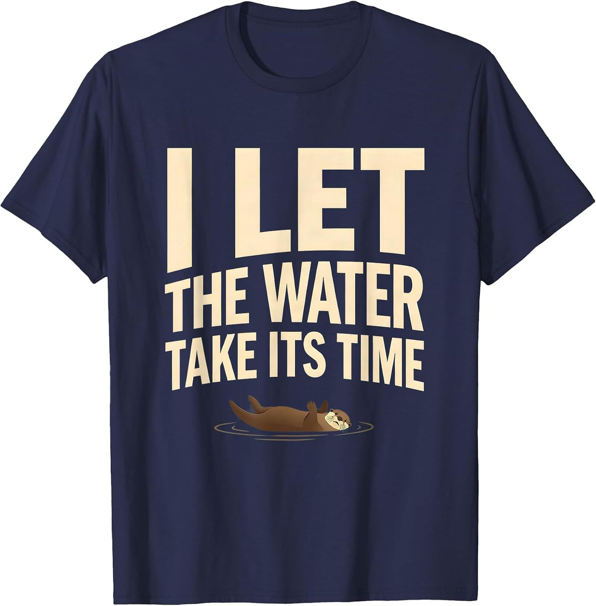 I Let The Water Take Its Time Funny Otter Lover Gift T-Shirt - Navy Blue