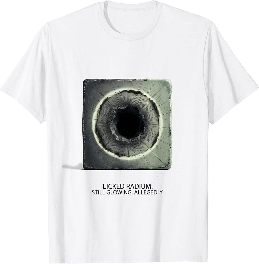 Licked Radium Still Glowing Allegedly Funny Science Teacher T-Shirt - White